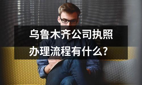 烏魯木齊公司執照辦理流程有什么?